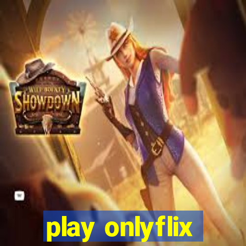 play onlyflix